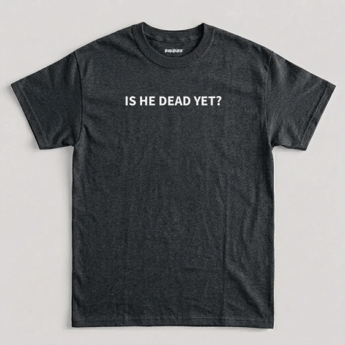 Dark Heather minimalist political graphic t-shirt with white Is He Dead Yet typography design for anti Trump humor and meme streetwear