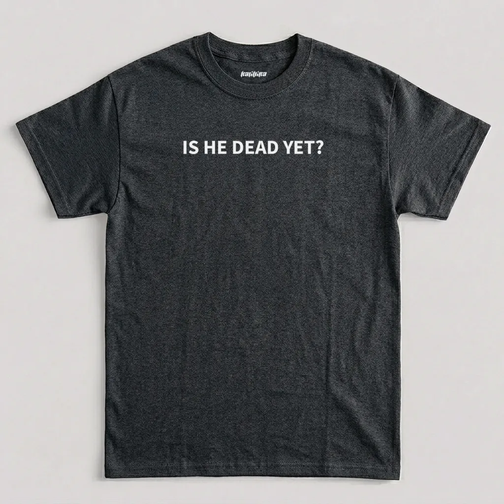 Dark Heather minimalist political graphic t-shirt with white Is He Dead Yet typography design for anti Trump humor and meme streetwear