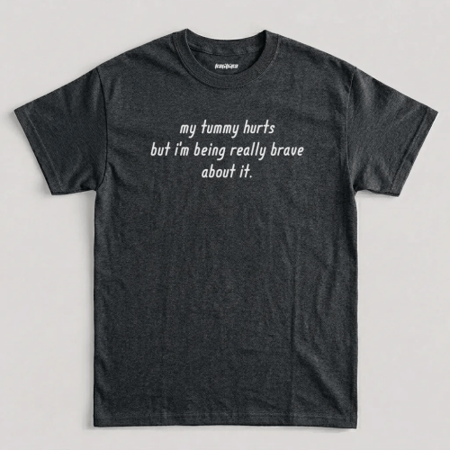 Dark Heather My Tummy Hurts But I'm Being Really Brave About it Funny Graphic T-Shirt